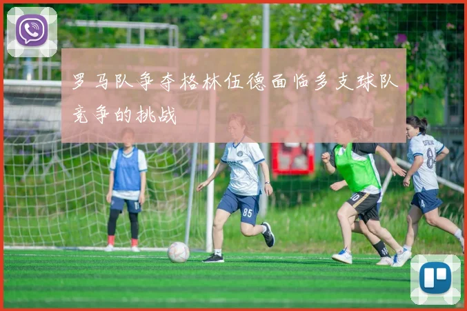 罗马队争夺格林伍德面临多支球队竞争的挑战
