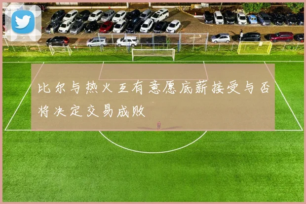 比尔与热火互有意愿底薪接受与否将决定交易成败